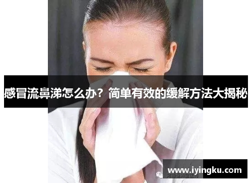 感冒流鼻涕怎么办？简单有效的缓解方法大揭秘